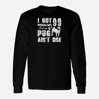 I Got 99 Problems But My Pug Aint One Long Sleeve T-Shirt - Seseable