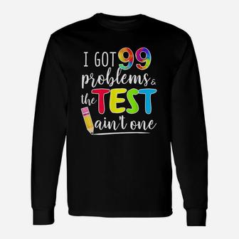 I Got 99 Problems Test Day Motivational For Teachers Long Sleeve T-Shirt - Seseable