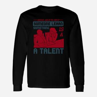 Being Able To Help Someone Learn Something Is A Talent Long Sleeve T-Shirt - Seseable