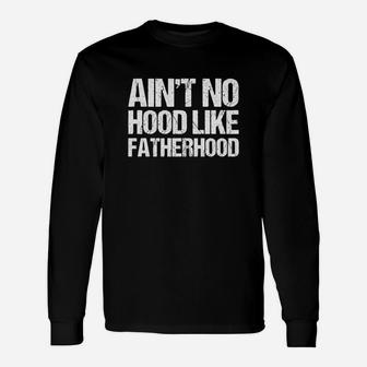 Ain t No Hood Like Fatherhood Fathers Day Long Sleeve T-Shirt - Seseable