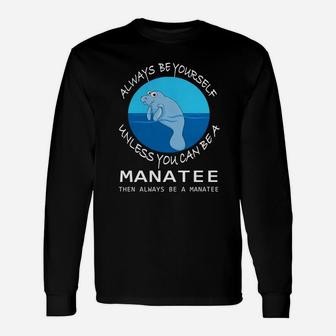 Always Be Yourself Unless You Can Be Manatee Shirt Long Sleeve T-Shirt - Seseable