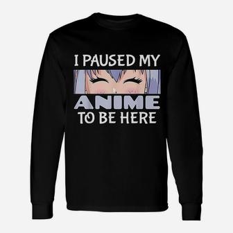 Anime Japanese I Paused My Anime To Be Here Long Sleeve T-Shirt - Seseable