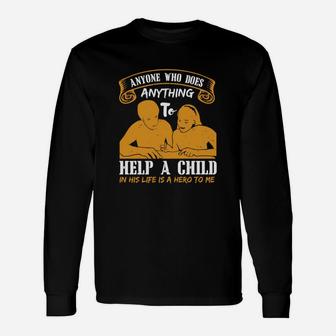Anyone Who Does Anything To Help A Child In His Life Is A Hero To Me Long Sleeve T-Shirt - Seseable