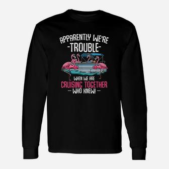 Apparently We Are Trouble When We Are Cruising Together Long Sleeve T-Shirt - Seseable