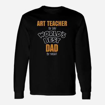 Art Teacher By Day Best Dad By Night Long Sleeve T-Shirt - Seseable