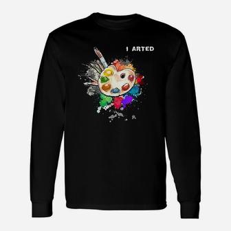 I Arted Art Cool Graphic Colorful Artist Long Sleeve T-Shirt - Seseable
