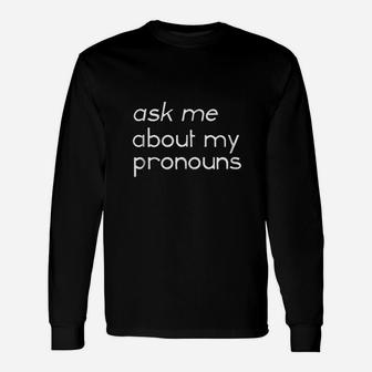 Ask Me About My Pronouns Gender Identity Educate Long Sleeve T-Shirt - Seseable