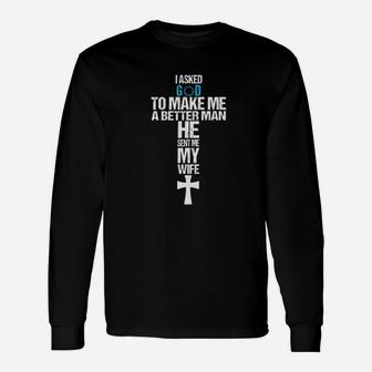I Asked God To Make Me A Better Man He Sent Me My Wife Long Sleeve T-Shirt - Seseable