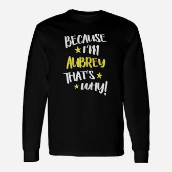 Because I Am Aubrey Thats Why Name Long Sleeve T-Shirt - Seseable