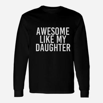 Awesome Like My Daughter Fathers Day Idea Long Sleeve T-Shirt - Seseable