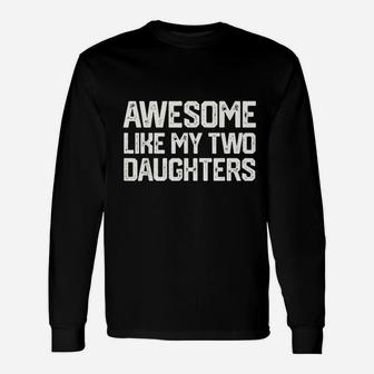 Awesome Like My Two Daughters Fathers Day Long Sleeve T-Shirt - Seseable