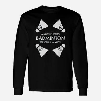 Badminton Quote Shuttlecocks Sports Humor Quote Long Sleeve T-Shirt - Seseable