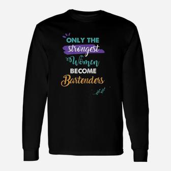 Bartenders Only The Strongest Women Become Bartenders Long Sleeve T-Shirt - Seseable
