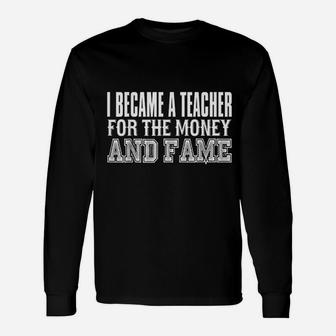 Became A Teacher For The Money And Fame Long Sleeve T-Shirt - Seseable