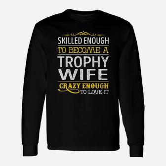 Become A Trophy Wife Crazy Enough Job Title Shirts Long Sleeve T-Shirt - Seseable