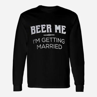Beer Me I Am Getting Married Groom Groomsmen Bachelor Party Joke Long Sleeve T-Shirt - Seseable