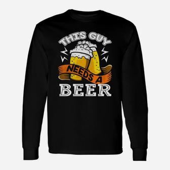 Beer Shirt This Guy Needs A Beer Shirt Long Sleeve T-Shirt | Seseable CA