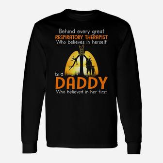 Behind Every Great Respiratory Therapist Who Believes In Herself Is A Daddy Who Believed In Her Firs Long Sleeve T-Shirt - Seseable