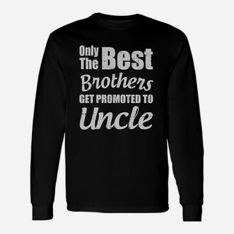 Only The Best Brothers Get Promoted To Uncle For Uncle Long Sleeve T-Shirt - Seseable