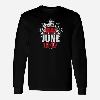 The Best Dads Are Born In June 1947 Long Sleeve T-Shirt - Seseable