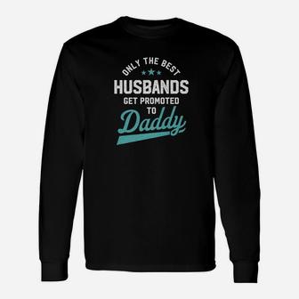 Only Best Husbands Get Promoted To Daddy Fathers Day Long Sleeve T-Shirt - Seseable