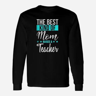The Best Kind Of Mom Raises A Teacher Long Sleeve T-Shirt - Seseable