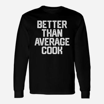 Better Than Average Cook Cooking Chef Shirt Dad Long Sleeve T-Shirt
