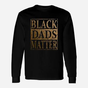Black Dads Matter Fathers Day, dad birthday gifts Long Sleeve T-Shirt - Seseable