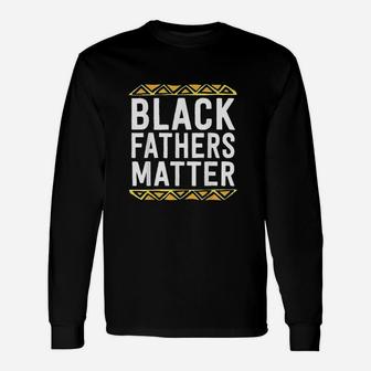 Black Fathers Matter Dad History Month African Pride Long Sleeve T-Shirt - Seseable