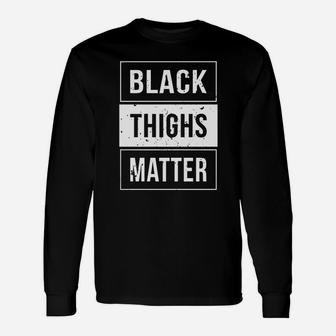 Black Thighs Matter Shirt Black Pride African American Tee Long Sleeve T-Shirt - Seseable