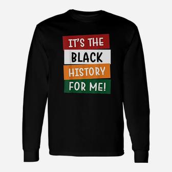 Black History Month It Is The Black History For Me Long Sleeve T-Shirt - Seseable