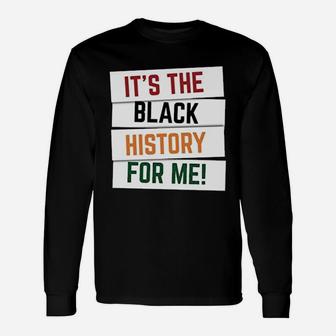 Black History Month It Is The Black History For Me Long Sleeve T-Shirt - Seseable