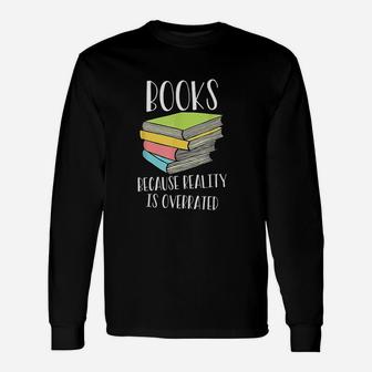 Books Because Reality Is Overrated Long Sleeve T-Shirt - Seseable