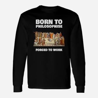 Born To Philosophise Forced To Work Philosopher Shirt Long Sleeve T-Shirt - Seseable