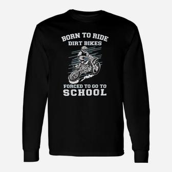 Born To Ride Dirt Bikes Forced To Go To School Long Sleeve T-Shirt - Seseable