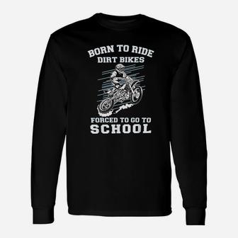 Born To Ride Dirt Bikes Forced To Go To School Long Sleeve T-Shirt - Seseable