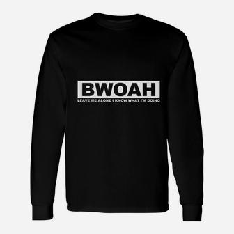 Bwoah Leave Me Alone I Know What Im Doing Long Sleeve T-Shirt - Seseable