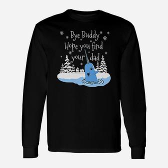 Bye Buddy Hope You Find Your Dad Narwhal Elf Shirt Long Sleeve T-Shirt - Seseable