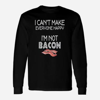 I Cant Make Everyone Happy I Am Not Bacon Long Sleeve T-Shirt - Seseable