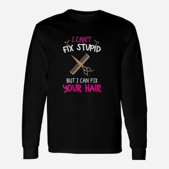I Cant Fix Stupid But I Can Fix Your Hair Long Sleeve T-Shirt - Seseable