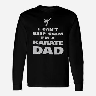I Cant Keep Calm Im A Karate Dad Proud Karateka Long Sleeve T-Shirt - Seseable