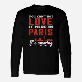 You Cant Not Love It Here In Paris Its Amazing Long Sleeve T-Shirt - Seseable