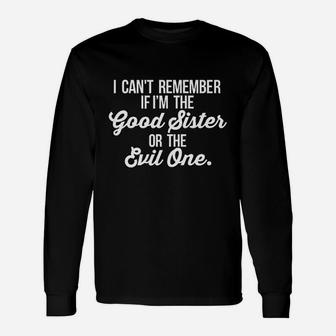 Cant Remember If I Am The Good Sister Or The Evil One Long Sleeve T-Shirt - Seseable