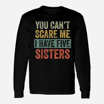 You Cant Scare Me I Have Five Sisters Long Sleeve T-Shirt - Seseable