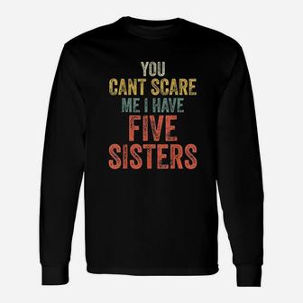 You Cant Scare Me I Have Five Sisters Long Sleeve T-Shirt - Seseable