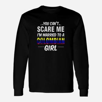 You Cant Scare Me I Am Married To A Colombian Girl Long Sleeve T-Shirt - Seseable