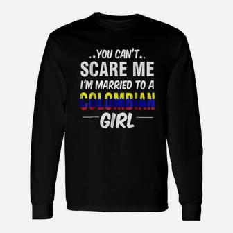 You Cant Scare Me I Am Married To A Colombian Girl Long Sleeve T-Shirt - Seseable