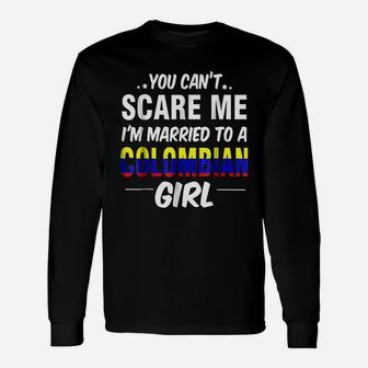 You Cant Scare Me Im Married To A Colombian Girl Long Sleeve T-Shirt - Seseable