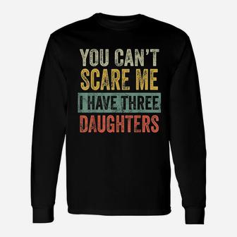 You Cant Scare Me I Have Three Daughters Dad Long Sleeve T-Shirt - Seseable
