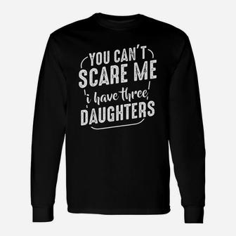 You Cant Scare Me I Have Three Daughters Quote Long Sleeve T-Shirt - Seseable